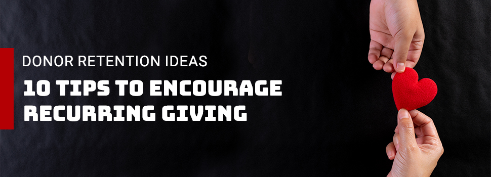 Donor Retention Ideas: 10 Tips to Encourage Recurring Giving