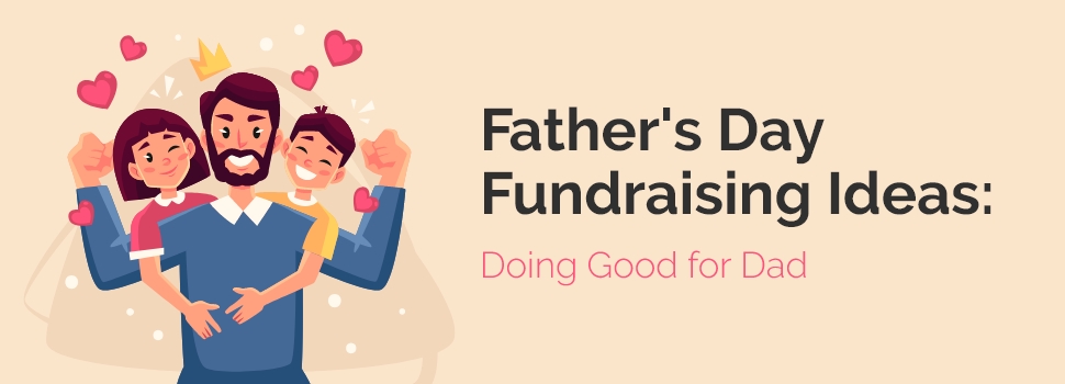 Father’s Day Fundraising Ideas: Doing Good for Dad