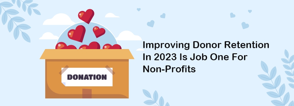 Improving Donor Retention in 2023 is Job One for Nonprofits