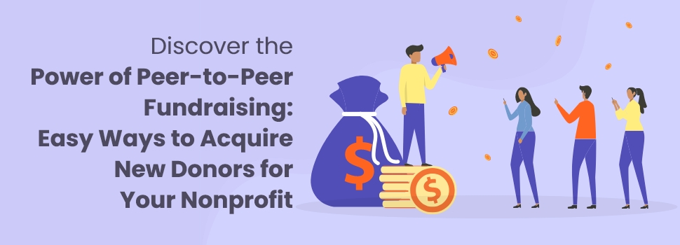 Discover the Power of Peer-to-Peer Fundraising: Easy Ways to Acquire New Donors for Your Nonprofit