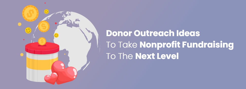 Donor Outreach Ideas To Take Nonprofit Fundraising To The Next Level